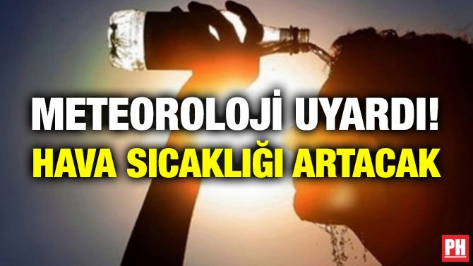 METEOROLOJİ UYARDI! HAVA SICAKLIĞI ARTACAK