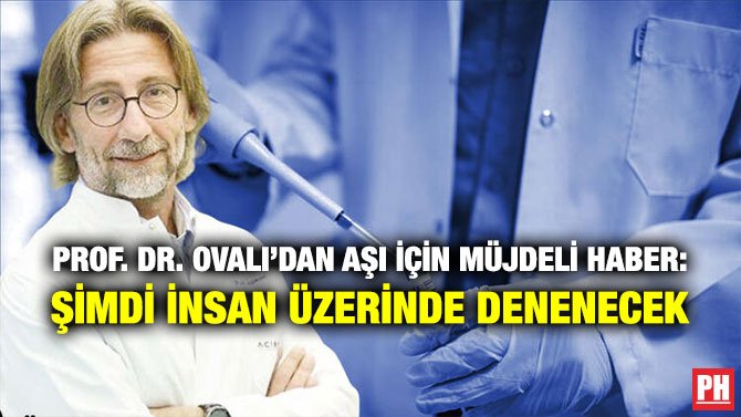 PROF. DR. OVALI’DAN AŞI İÇİN MÜJDELİ HABER: ŞİMDİ İNSAN ÜZERİNDE DENENECEK