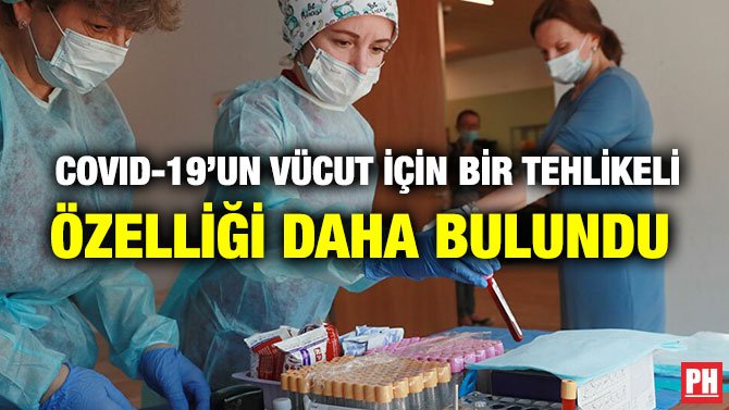 COVID-19’UN VÜCUT İÇİN BİR TEHLİKELİ ÖZELLİĞİ DAHA BULUNDU