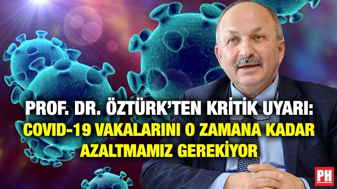 PROF. DR. ÖZTÜRK’TEN KRİTİK UYARI: COVID-19 VAKALARINI O ZAMANA KADAR AZALTMAMIZ GEREKİYOR