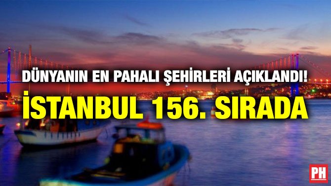 DÜNYANIN EN PAHALI ŞEHİRLERİ AÇIKLANDI! İSTANBUL 156. SIRADA