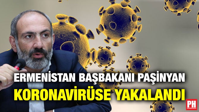 ERMENİSTAN BAŞBAKANI PAŞİNYAN KORONAVİRÜSE YAKALANDI