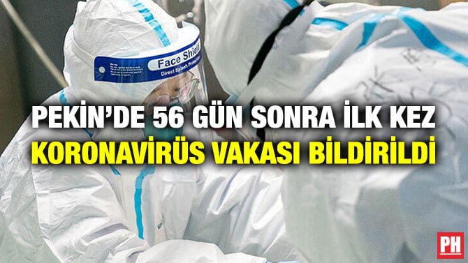 PEKİN’DE 56 GÜN SONRA İLK KEZ KORONAVİRÜS VAKASI BİLDİRİLDİ