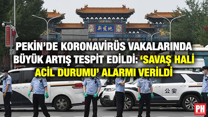 PEKİN’DE KORONAVİRÜS VAKALARINDA BÜYÜK ARTIŞ TESPİT EDİLDİ: ‘SAVAŞ HALİ ACİL DURUMU’ ALARMI VERİLDİ