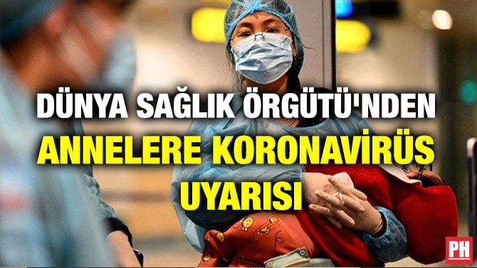 DÜNYA SAĞLIK ÖRGÜTÜ’NDEN ANNELERE KORONAVİRÜS UYARISI