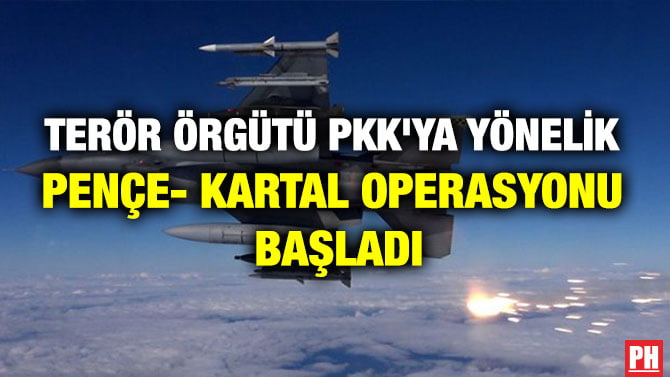 TERÖR ÖRGÜTÜ PKK’YA YÖNELİK PENÇE- KARTAL OPERASYONU BAŞLADI
