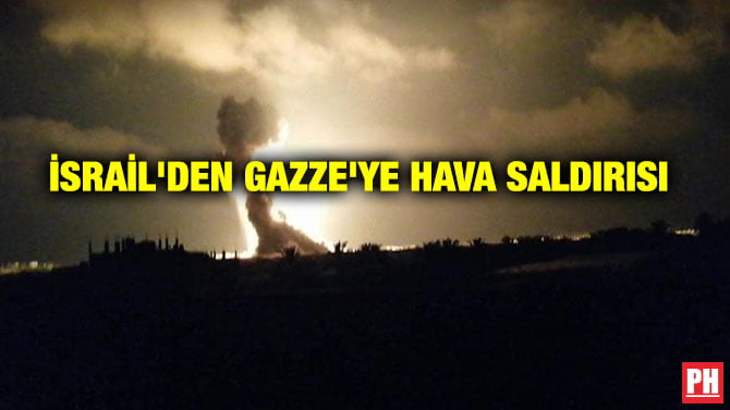 İSRAİL’DEN GAZZE’YE HAVA SALDIRISI