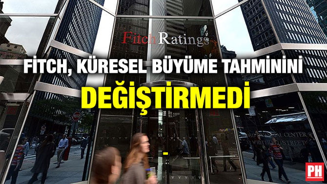 FİTCH, KÜRESEL BÜYÜME TAHMİNİNİ DEĞİŞTİRMEDİ