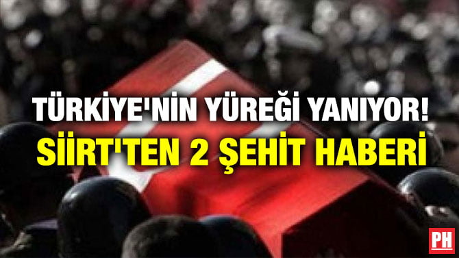 TÜRKİYE’NİN YÜREĞİ YANIYOR! SİİRT’TEN 2 ŞEHİT HABERİ