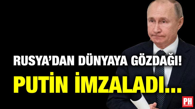 RUSYA’DAN DÜNYAYA GÖZDAĞI! PUTİN İMZALADI…