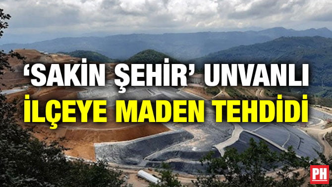 ‘SAKİN ŞEHİR’ UNVANLI İLÇEYE MADEN TEHDİDİ