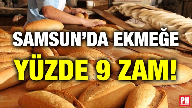 SAMSUN’DA EKMEĞE YÜZDE 9 ZAM!