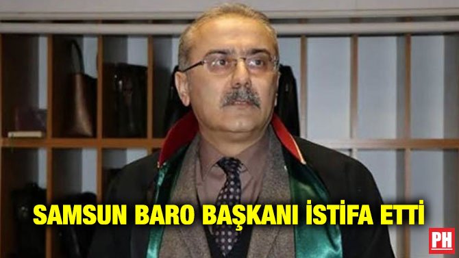 SAMSUN BARO BAŞKANI İSTİFA ETTİ