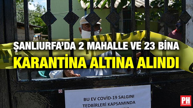 ŞANLIURFA’DA 2 MAHALLE VE 23 BİNA KARANTİNA ALTINA ALINDI