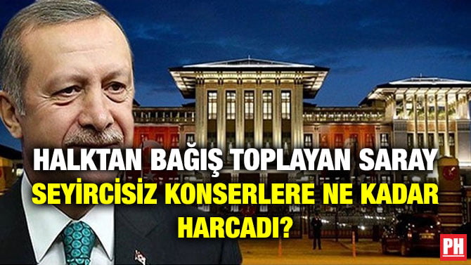HALKTAN BAĞIŞ TOPLAYAN SARAY SEYİRCİSİZ KONSERLERE NE KADAR HARCADI?