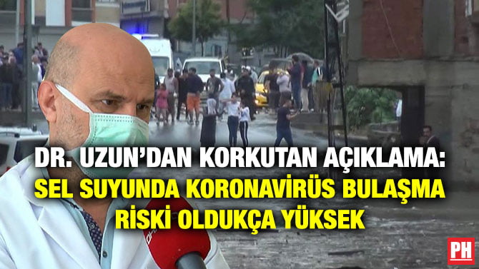 DR. UZUN’DAN KORKUTAN AÇIKLAMA: SEL SUYUNDA KORONAVİRÜS BULAŞMA RİSKİ OLDUKÇA YÜKSEK