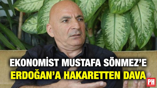 EKONOMİST MUSTAFA SÖNMEZ’E ERDOĞAN’A HAKARETTEN DAVA