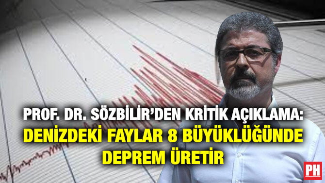 PROF. DR. SÖZBİLİR’DEN KRİTİK AÇIKLAMA: DENİZDEKİ FAYLAR 8 BÜYÜKLÜĞÜNDE DEPREM ÜRETİR