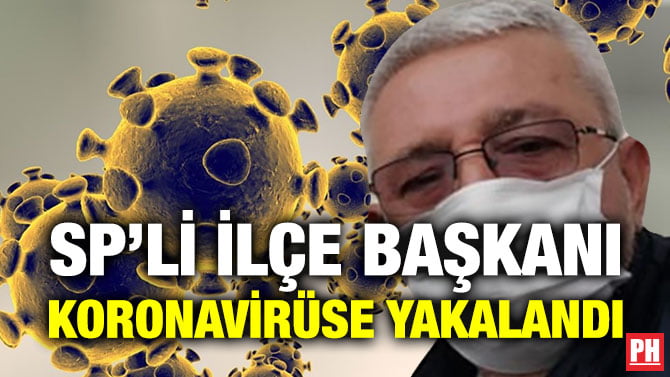 SP’Lİ İLÇE BAŞKANI KORONAVİRÜSE YAKALANDI