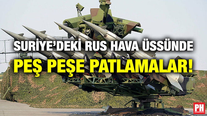 SURİYE’DEKİ RUS HAVA ÜSSÜNDE PEŞ PEŞE PATLAMALAR!