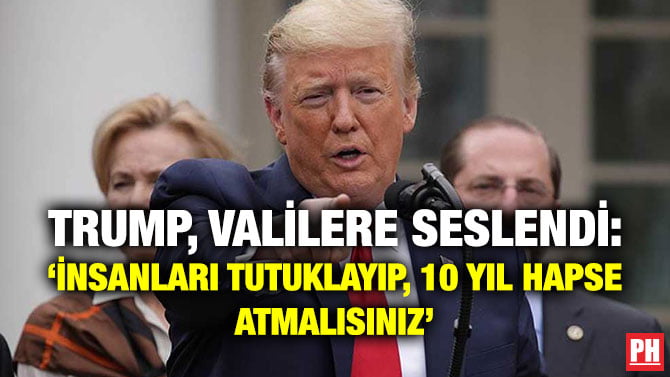 TRUMP, VALİLERE SESLENDİ: ‘İNSANLARI TUTUKLAYIP, 10 YIL HAPSE ATMALISINIZ’