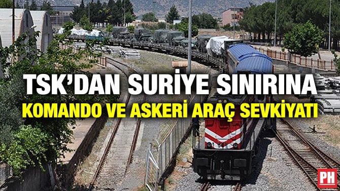TSK’DAN SURİYE SINIRINA KOMANDO VE ASKERİ ARAÇ SEVKİYATI