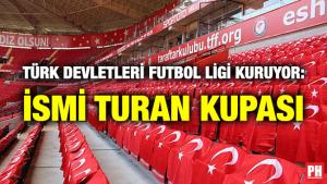 TÜRK DEVLETLERİ FUTBOL LİGİ KURUYOR: İSMİ TURAN KUPASI