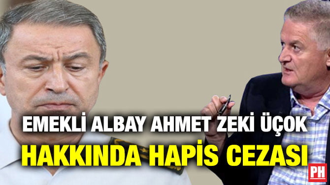 EMEKLİ ALBAY AHMET ZEKİ ÜÇOK HAKKINDA HAPİS CEZASI
