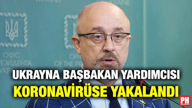 UKRAYNA BAŞBAKAN YARDIMCISI KORONAVİRÜSE YAKALANDI