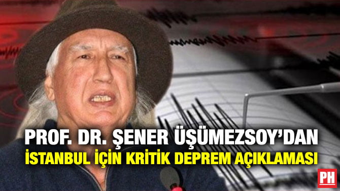 PROF. DR. ŞENER ÜŞÜMEZSOY’DAN İSTANBUL İÇİN KRİTİK DEPREM AÇIKLAMASI