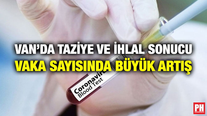 VAN’DA TAZİYE VE İHLAL SONUCU VAKA SAYISINDA BÜYÜK ARTIŞ