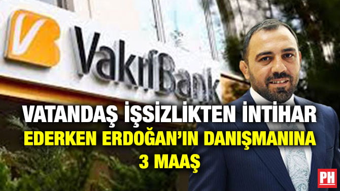 VATANDAŞ İŞSİZLİKTEN İNTİHAR EDERKEN ERDOĞAN’IN DANIŞMANINA 3 MAAŞ