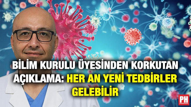 BİLİM KURULU ÜYESİNDEN KORKUTAN AÇIKLAMA: HER AN YENİ TEDBİRLER GELEBİLİR