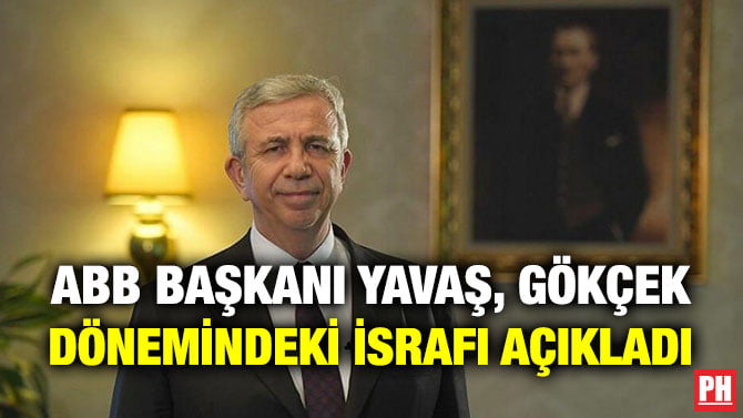 ABB BAŞKANI YAVAŞ, GÖKÇEK DÖNEMİNDEKİ İSRAFI AÇIKLADI