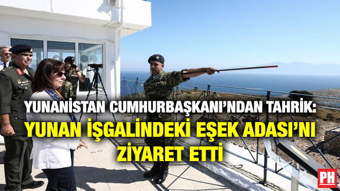 YUNANİSTAN CUMHURBAŞKANI’NDAN TAHRİK: YUNAN İŞGALİNDEKİ EŞEK ADASI’NI ZİYARET ETTİ