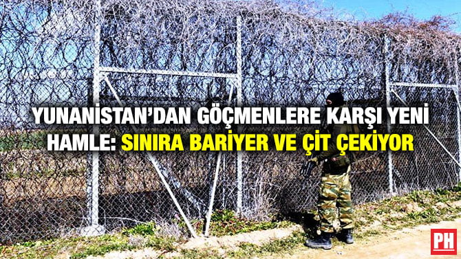 YUNANİSTAN’DAN GÖÇMENLERE KARŞI YENİ HAMLE: SINIRA BARİYER VE ÇİT ÇEKİYOR