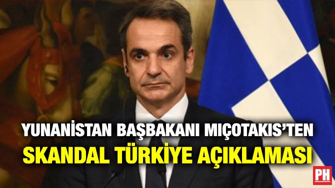 YUNANİSTAN BAŞBAKANI MIÇOTAKIS’TEN SKANDAL TÜRKİYE AÇIKLAMASI