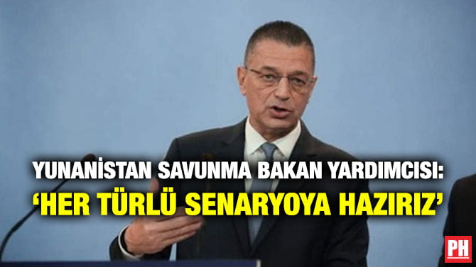 YUNANİSTAN SAVUNMA BAKAN YARDIMCISI: ‘HER TÜRLÜ SENARYOYA HAZIRIZ’