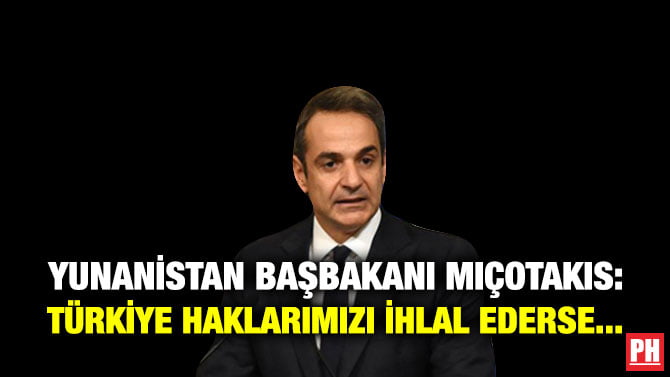 YUNANİSTAN BAŞBAKANI MIÇOTAKIS: TÜRKİYE HAKLARIMIZI İHLAL EDERSE…