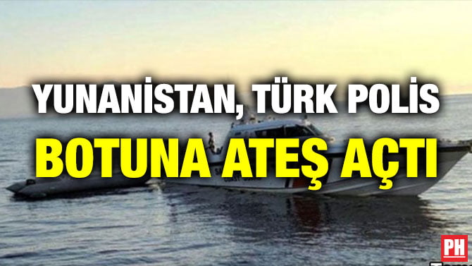 YUNANİSTAN, TÜRK POLİS BOTUNA ATEŞ AÇTI