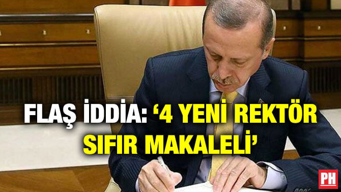 FLAŞ İDDİA: ‘4 YENİ REKTÖR SIFIR MAKALELİ’