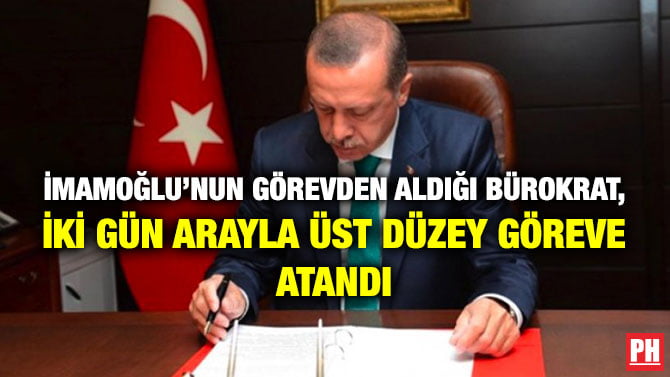 İMAMOĞLU’NUN GÖREVDEN ALDIĞI BÜROKRAT, İKİ GÜN ARAYLA ÜST DÜZEY GÖREVE ATANDI