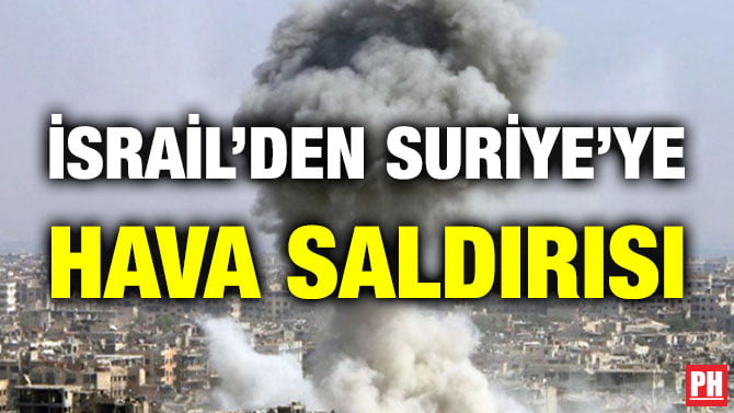İSRAİL’DEN SURİYE’YE HAVA SALDIRISI