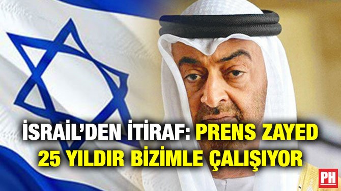 İSRAİL’DEN İTİRAF: PRENS ZAYED 25 YILDIR BİZİMLE ÇALIŞIYOR