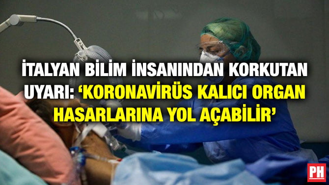 İTALYAN BİLİM İNSANINDAN KORKUTAN UYARI: ‘KORONAVİRÜS KALICI ORGAN HASARLARINA YOL AÇABİLİR’