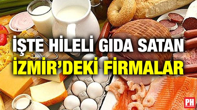 İŞTE HİLELİ GIDA SATAN İZMİR’DEKİ FİRMALAR
