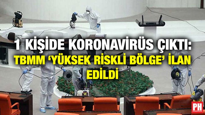 1 KİŞİDE KORONAVİRÜS ÇIKTI: TBMM ‘YÜKSEK RİSKLİ BÖLGE’ İLAN EDİLDİ