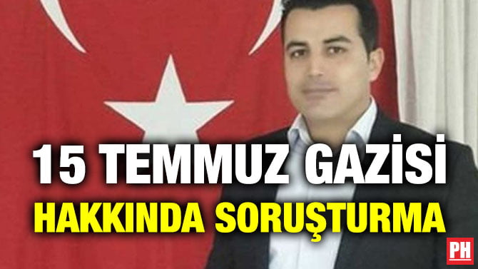 15 TEMMUZ GAZİSİ HAKKINDA SORUŞTURMA
