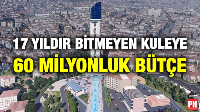 17 YILDIR BİTMEYEN KULEYE 60 MİLYONLUK BÜTÇE