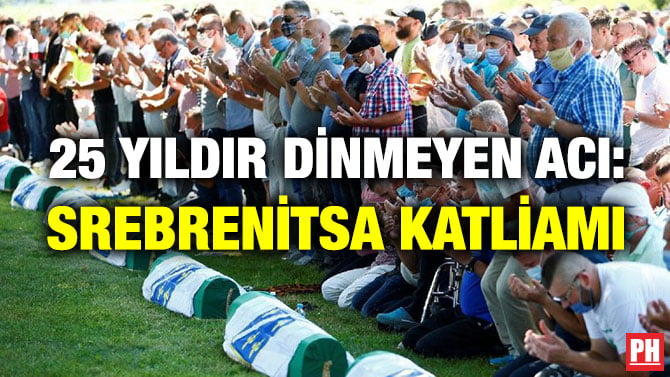 25 YILDIR DİNMEYEN ACI: SREBRENİTSA KATLİAMI